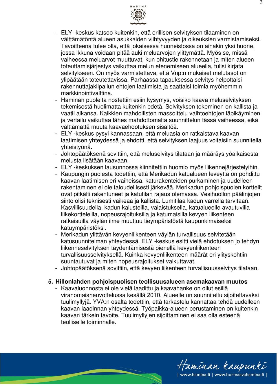 Myös se, missä vaiheessa meluarvot muuttuvat, kun ohitustie rakennetaan ja miten alueen toteuttamisjärjestys vaikuttaa melun etenemiseen alueella, tulisi kirjata selvitykseen.