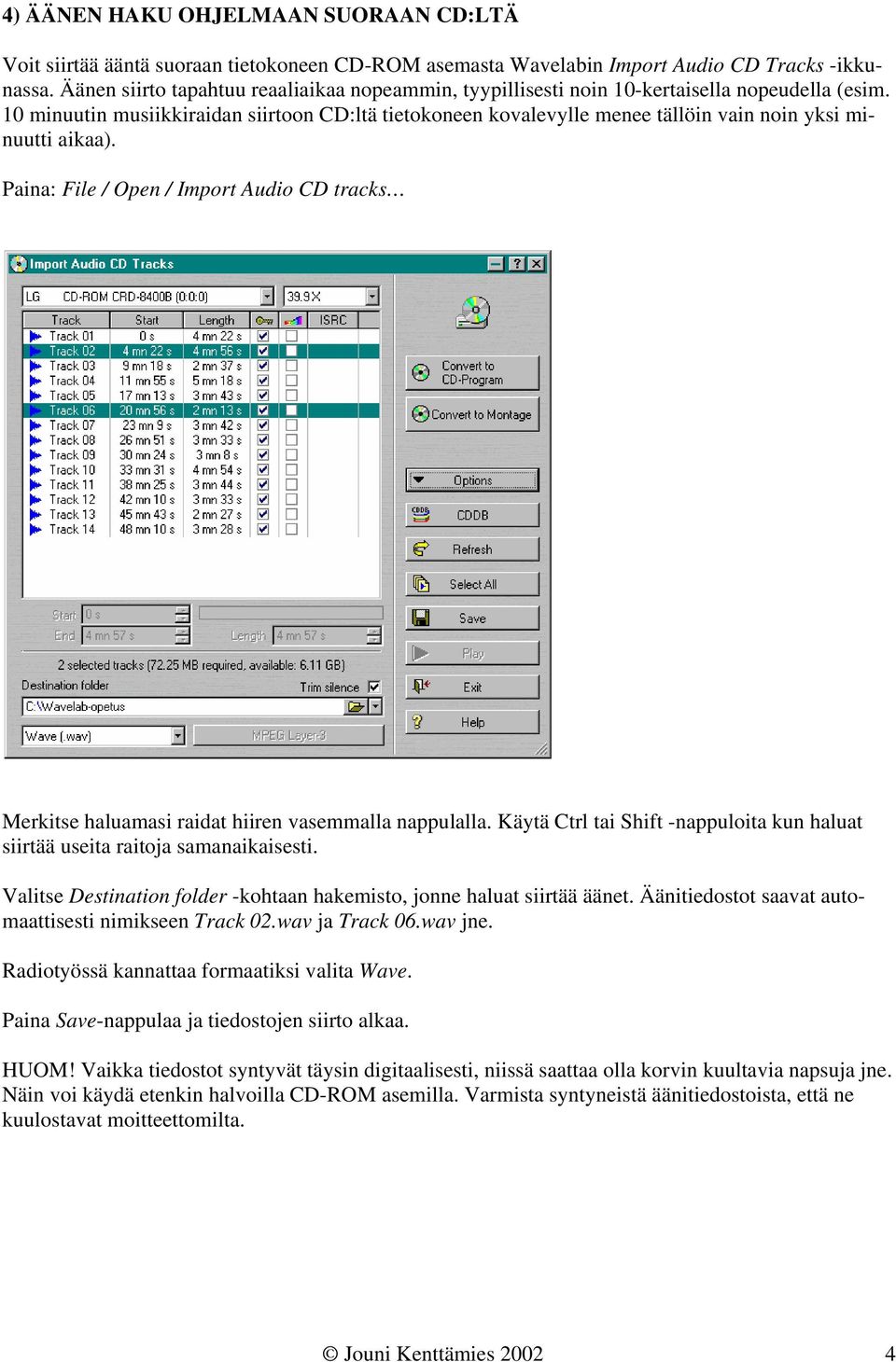 10 minuutin musiikkiraidan siirtoon CD:ltä tietokoneen kovalevylle menee tällöin vain noin yksi minuutti aikaa).
