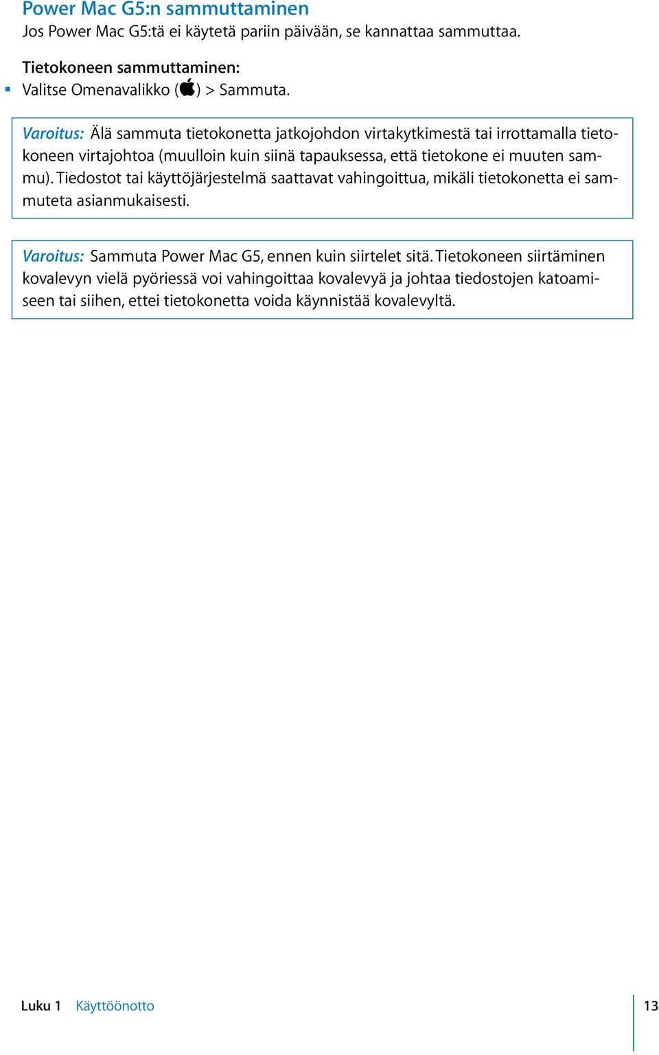 Tiedostot tai käyttöjärjestelmä saattavat vahingoittua, mikäli tietokonetta ei sammuteta asianmukaisesti. Varoitus: Sammuta Power Mac G5, ennen kuin siirtelet sitä.