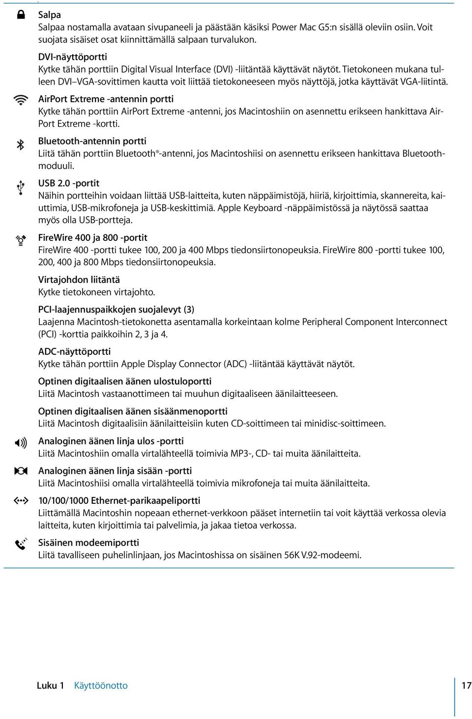 Tietokoneen mukana tulleen DVI VGA-sovittimen kautta voit liittää tietokoneeseen myös näyttöjä, jotka käyttävät VGA-liitintä.