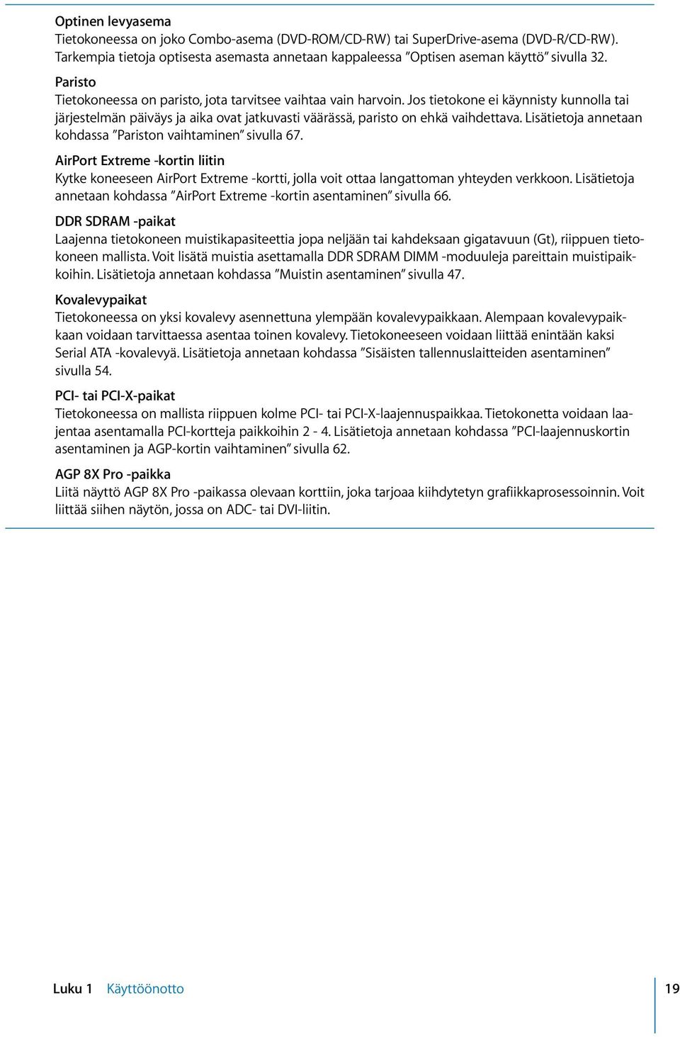 Lisätietoja annetaan kohdassa Pariston vaihtaminen sivulla 67. AirPort Extreme -kortin liitin Kytke koneeseen AirPort Extreme -kortti, jolla voit ottaa langattoman yhteyden verkkoon.