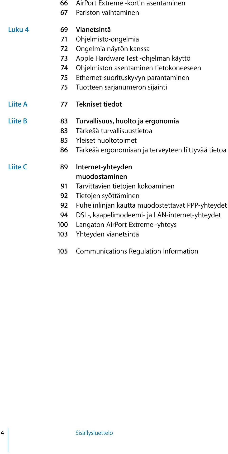 turvallisuustietoa 85 Yleiset huoltotoimet 86 Tärkeää ergonomiaan ja terveyteen liittyvää tietoa Liite C 89 Internet-yhteyden muodostaminen 91 Tarvittavien tietojen kokoaminen 92 Tietojen