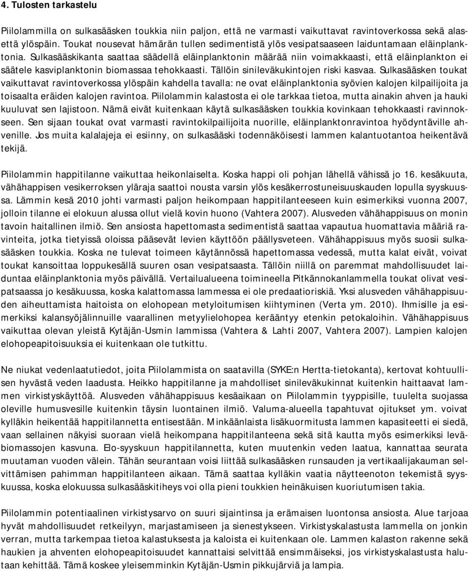 Sulkasääskikanta saattaa säädellä eläinplanktonin määrää niin voimakkaasti, että eläinplankton ei säätele kasviplanktonin biomassaa tehokkaasti. Tällöin sinileväkukintojen riski kasvaa.