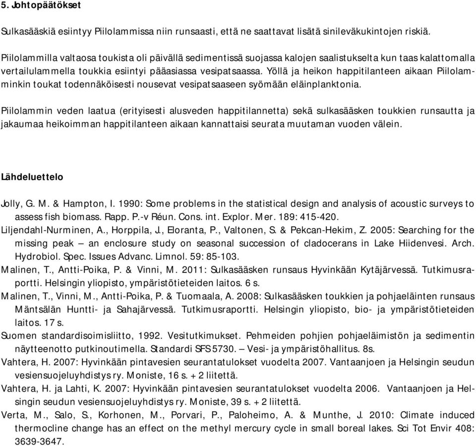 Yöllä ja heikon happitilanteen aikaan Piilolamminkin toukat todennäköisesti nousevat vesipatsaaseen syömään eläinplanktonia.