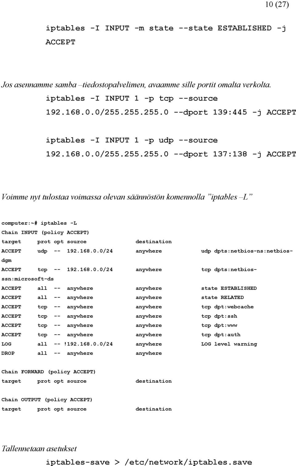 computer:~# iptables -L Chain INPUT (policy ACCEPT) target prot opt source destination ACCEPT udp -- 192.168.0.