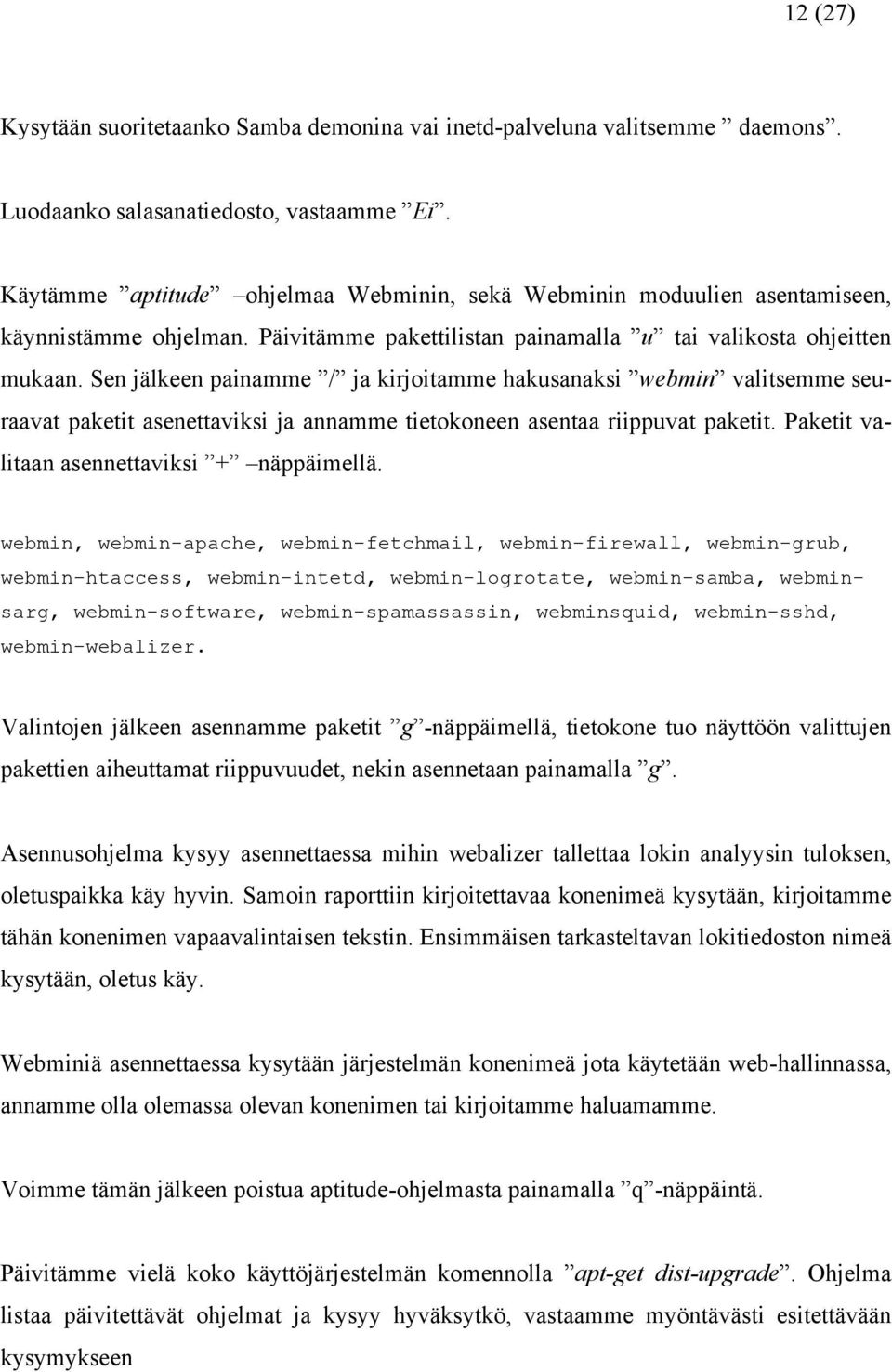 Sen jälkeen painamme / ja kirjoitamme hakusanaksi webmin valitsemme seuraavat paketit asenettaviksi ja annamme tietokoneen asentaa riippuvat paketit. Paketit valitaan asennettaviksi + näppäimellä.