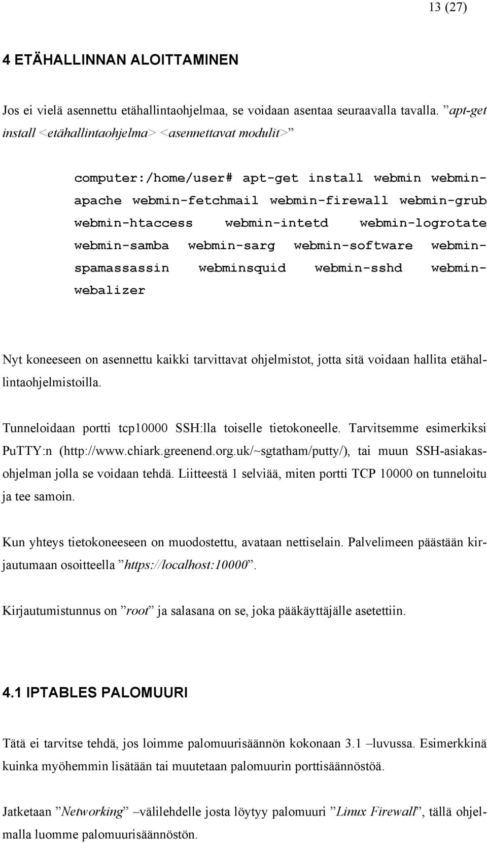 webmin-logrotate webmin-samba webmin-sarg webmin-software webminspamassassin webminsquid webmin-sshd webminwebalizer Nyt koneeseen on asennettu kaikki tarvittavat ohjelmistot, jotta sitä voidaan