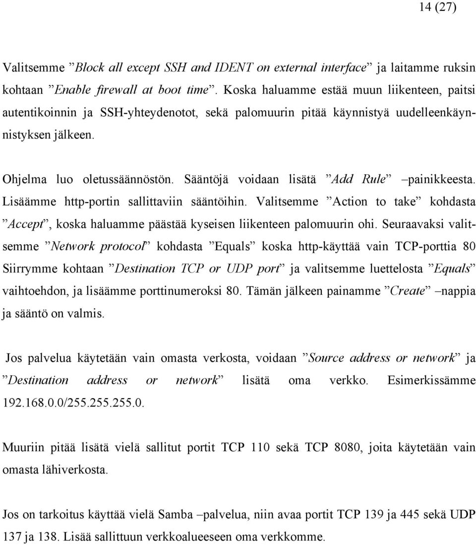 Sääntöjä voidaan lisätä Add Rule painikkeesta. Lisäämme http-portin sallittaviin sääntöihin. Valitsemme Action to take kohdasta Accept, koska haluamme päästää kyseisen liikenteen palomuurin ohi.