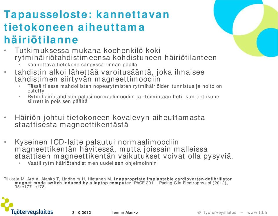 Rytmihäiriötahdistin palasi normaalimoodiin ja -toimintaan heti, kun tietokone siirrettiin pois sen päältä Häiriön johtui tietokoneen kovalevyn aiheuttamasta staattisesta magneettikentästä Kyseinen