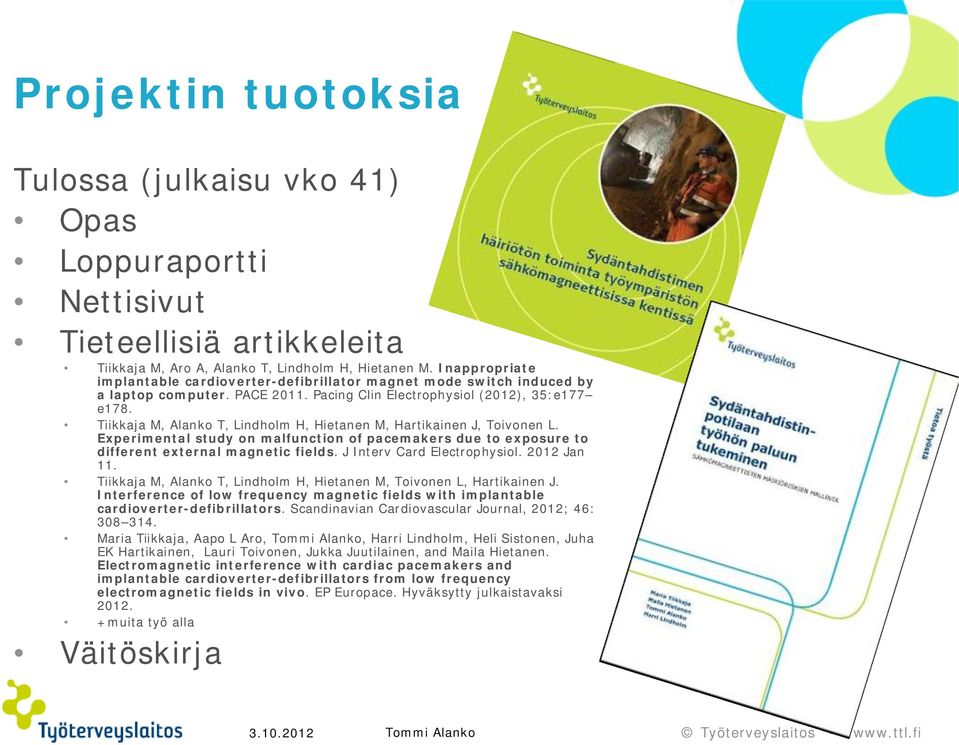 Tiikkaja M, Alanko T, Lindholm H, Hietanen M, Hartikainen J, Toivonen L. Experimental study on malfunction of pacemakers due to exposure to different external magnetic fields.