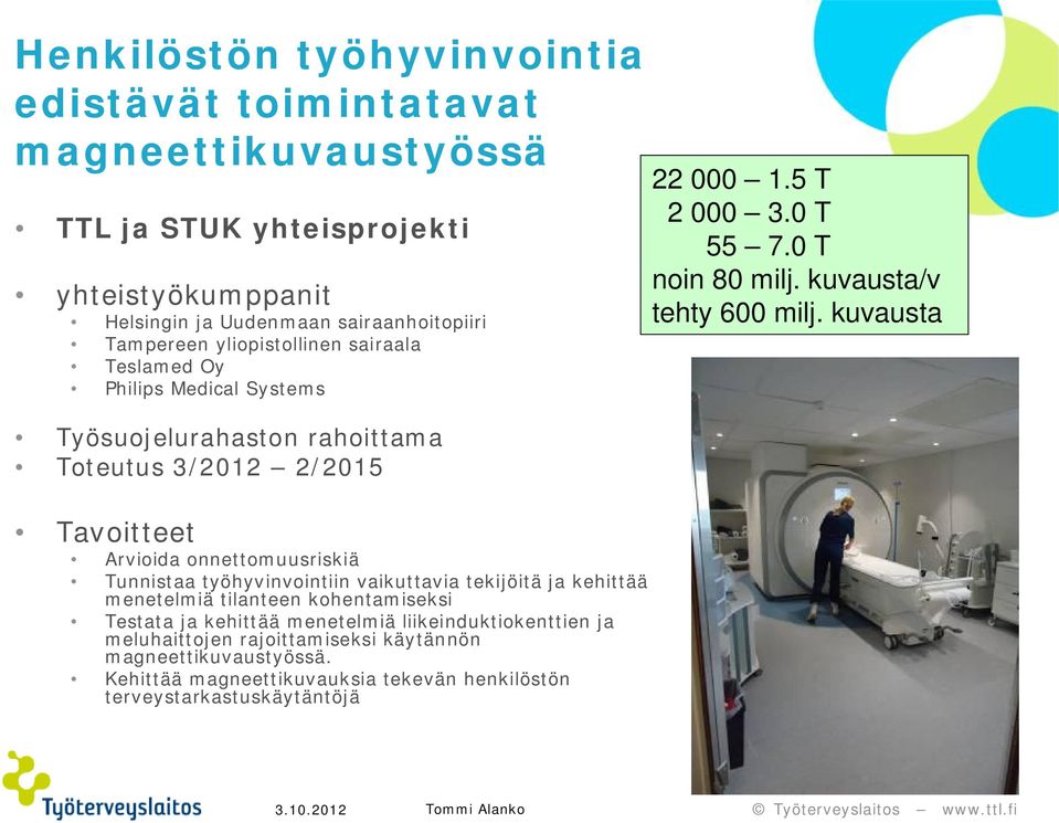 työhyvinvointiin vaikuttavia tekijöitä ja kehittää menetelmiä tilanteen kohentamiseksi Testata ja kehittää menetelmiä liikeinduktiokenttien ja meluhaittojen rajoittamiseksi