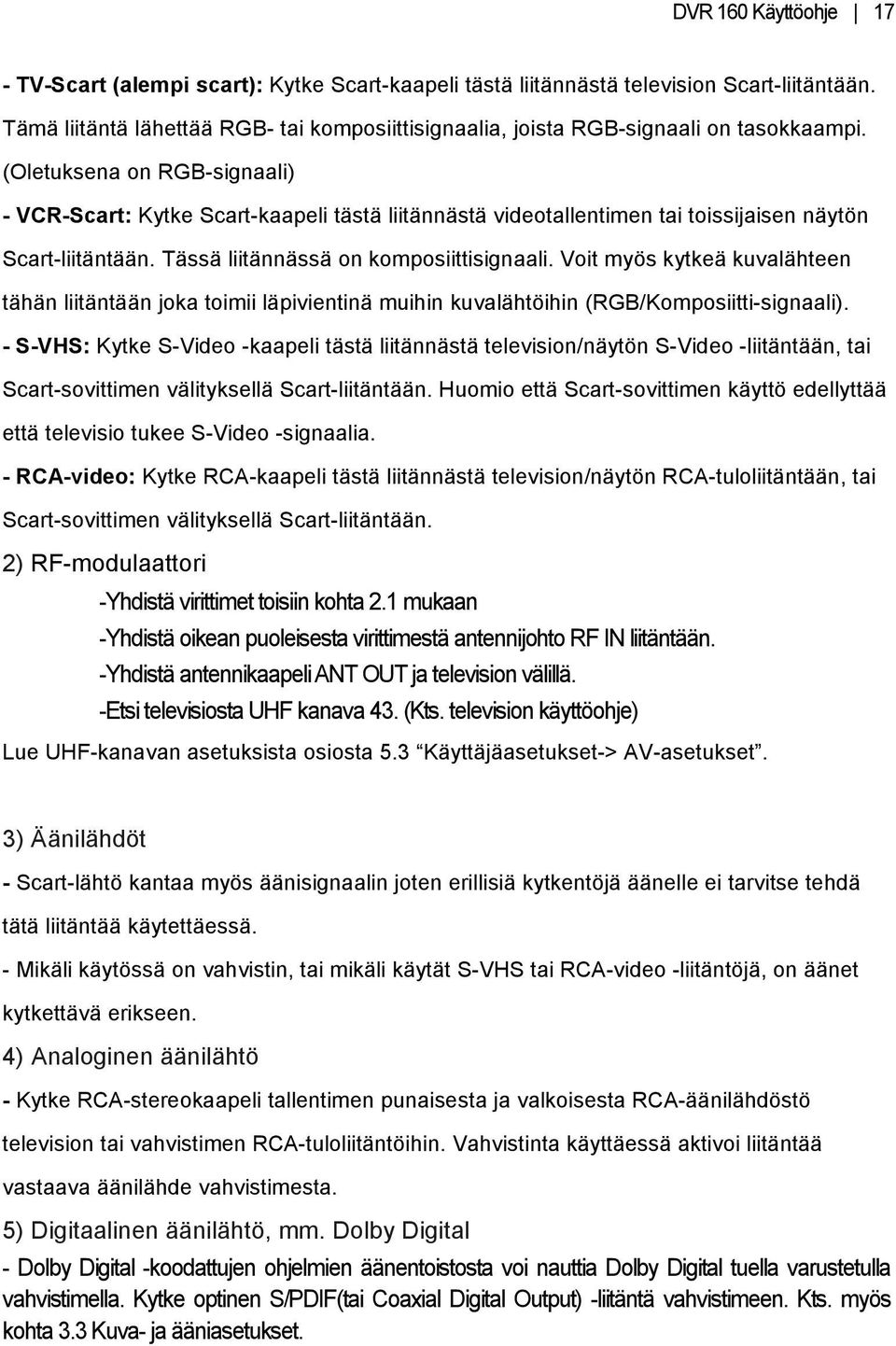 (Oletuksena on RGB-signaali) - VCR-Scart: Kytke Scart-kaapeli tästä liitännästä videotallentimen tai toissijaisen näytön Scart-liitäntään. Tässä liitännässä on komposiittisignaali.