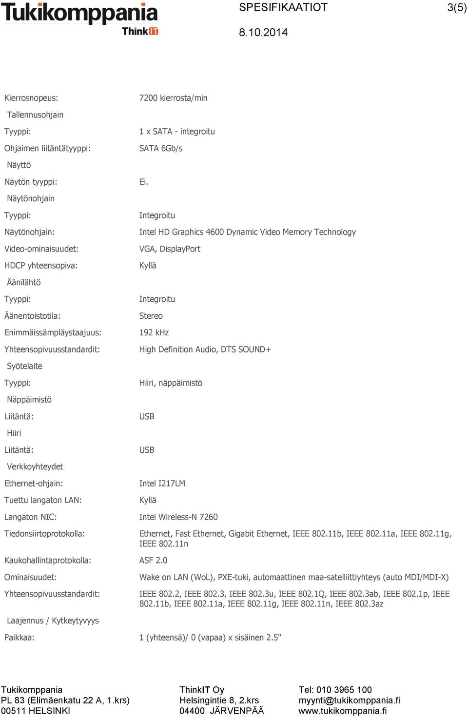 Enimmäissämpläystaajuus: Integroitu Stereo 192 khz High Definition Audio, DTS SOUND+ Syötelaite Hiiri, näppäimistö Näppäimistö Liitäntä: USB Hiiri Liitäntä: USB Verkkoyhteydet Ethernet-ohjain: Tuettu