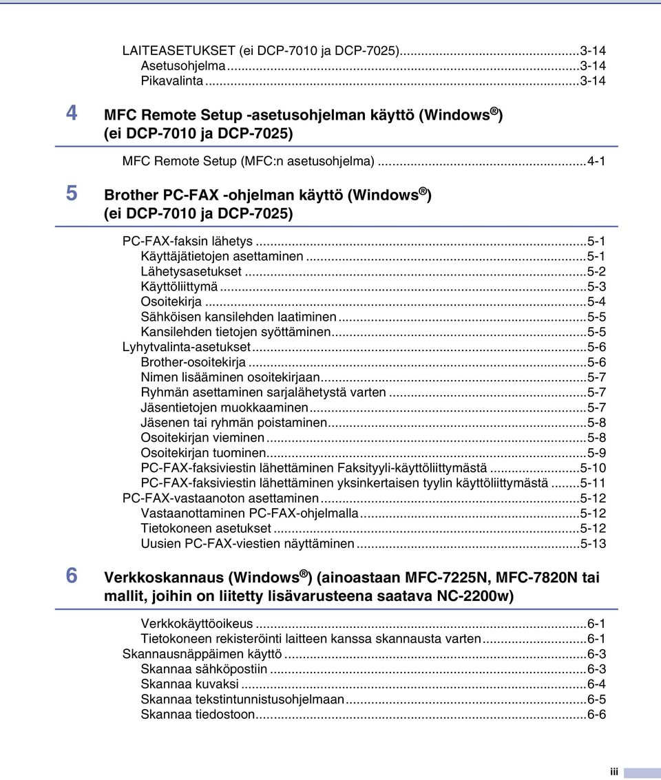 ..4-1 5 Brother PC-FAX -ohjelman käyttö (Windows ) (ei DCP-7010 ja DCP-7025) PC-FAX-faksin lähetys...5-1 Käyttäjätietojen asettaminen...5-1 Lähetysasetukset...5-2 Käyttöliittymä...5-3 Osoitekirja.