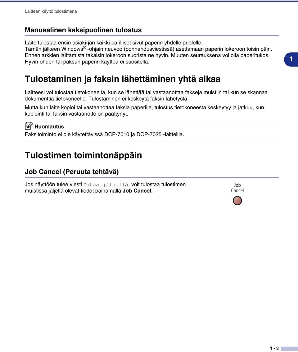 Muuten seurauksena voi olla paperitukos. Hyvin ohuen tai paksun paperin käyttöä ei suositella.