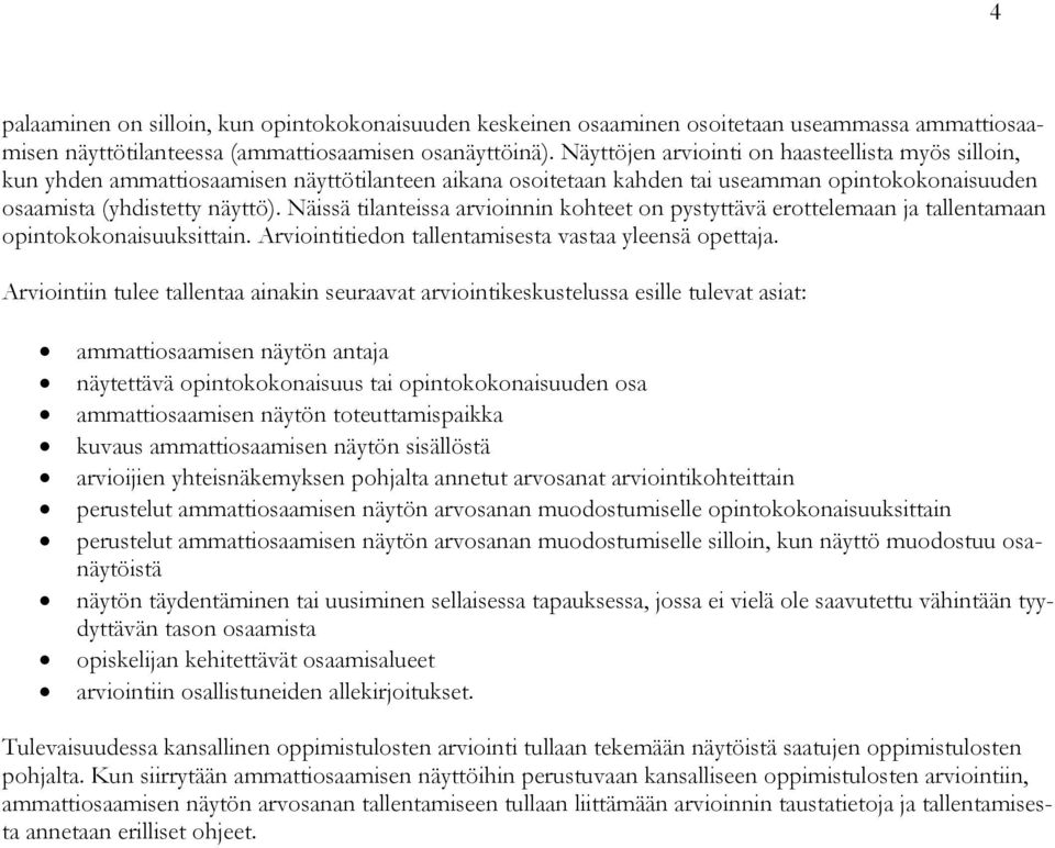 Näissä tilanteissa arvioinnin kohteet on pystyttävä erottelemaan ja tallentamaan opintokokonaisuuksittain. Arviointitiedon tallentamisesta vastaa yleensä opettaja.