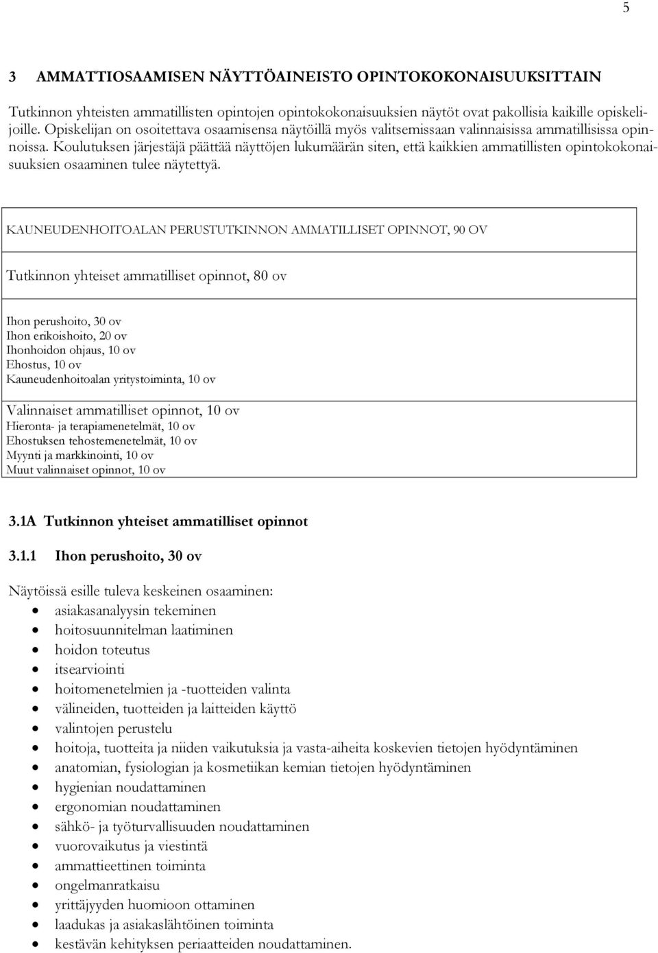 Koulutuksen järjestäjä päättää näyttöjen lukumäärän siten, että kaikkien ammatillisten opintokokonaisuuksien osaaminen tulee näytettyä.