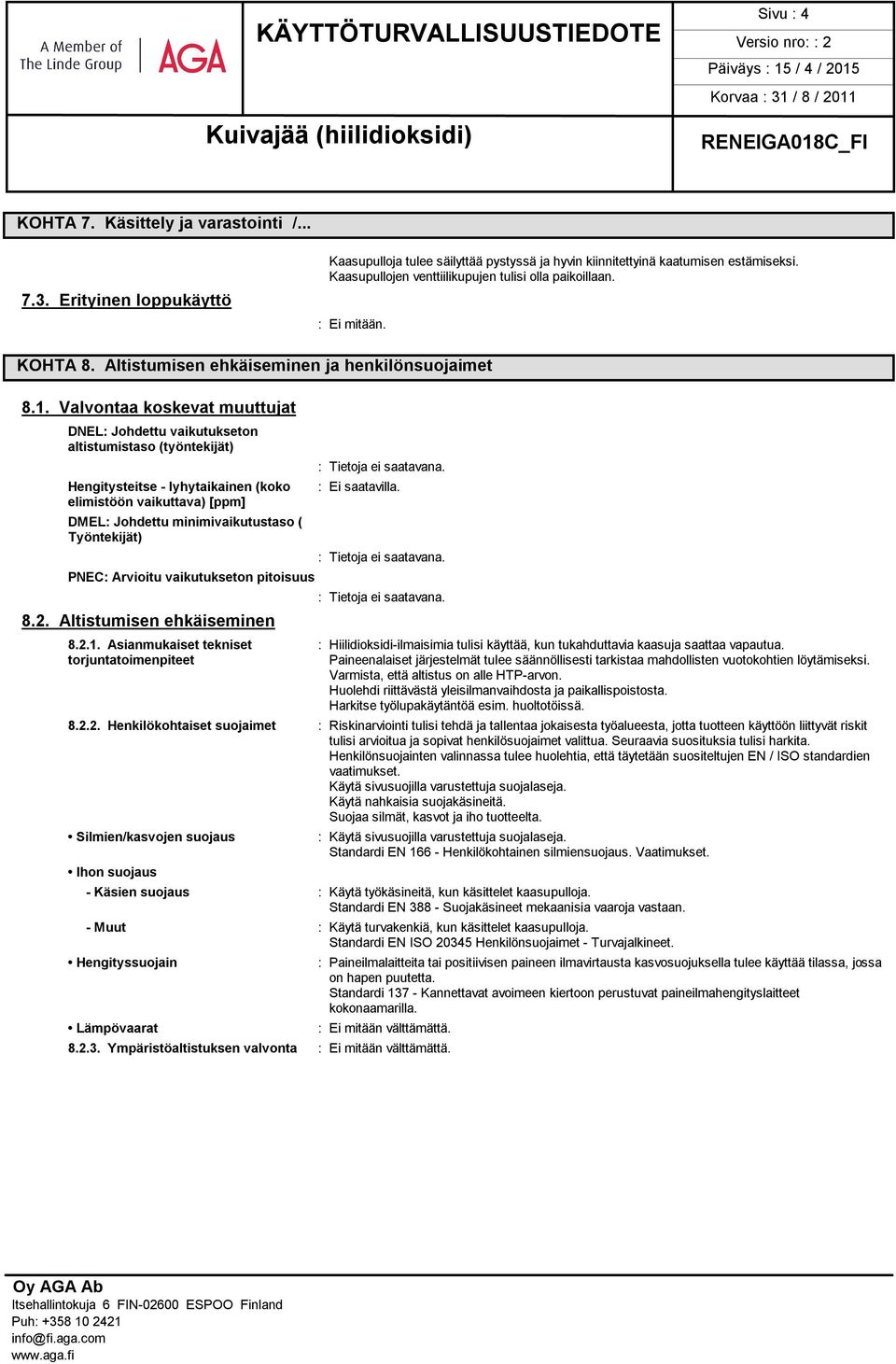 Valvontaa koskevat muuttujat DNEL: Johdettu vaikutukseton altistumistaso (työntekijät) Hengitysteitse - lyhytaikainen (koko elimistöön vaikuttava) [ppm] DMEL: Johdettu minimivaikutustaso (