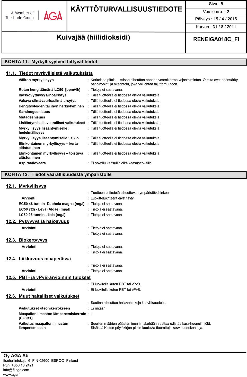 .1. Tiedot myrkyllisistä vaikutuksista Välitön myrkyllisyys Rotan hengittämänä LC50 [ppm/4h] Ihosyövyttävyys/ihoärsytys Vakava silmävaurio/silmä-ärsytys Hengitysteiden tai ihon herkistyminen