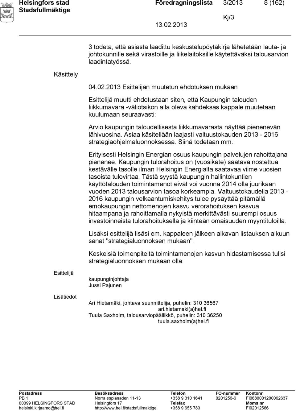 2013 n muutetun ehdotuksen mukaan muutti ehdotustaan siten, että Kaupungin talouden liikkumavara -väliotsikon alla oleva kahdeksas kappale muutetaan kuulumaan seuraavasti: Arvio kaupungin