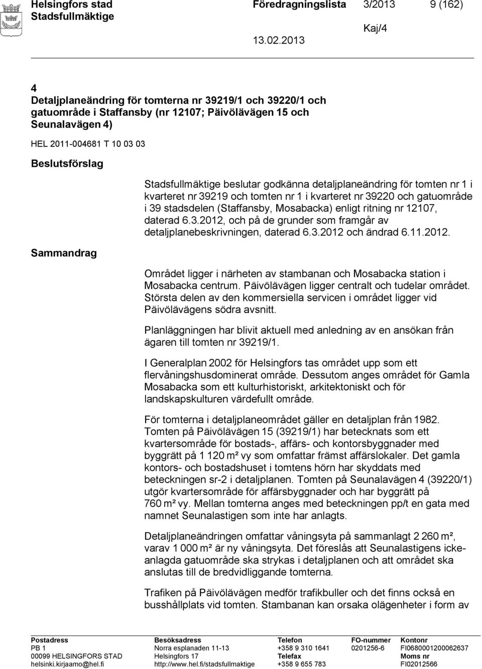 (Staffansby, Mosabacka) enligt ritning nr 12107, daterad 6.3.2012, och på de grunder som framgår av detaljplanebeskrivningen, daterad 6.3.2012 och ändrad 6.11.2012. Området ligger i närheten av stambanan och Mosabacka station i Mosabacka centrum.