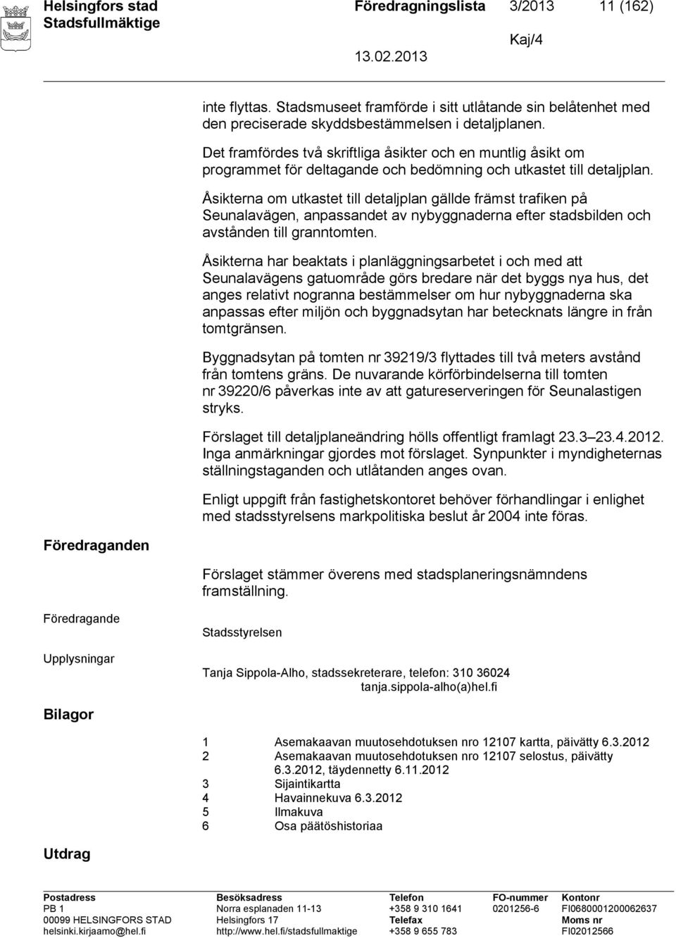 Åsikterna om utkastet till detaljplan gällde främst trafiken på Seunalavägen, anpassandet av nybyggnaderna efter stadsbilden och avstånden till granntomten.