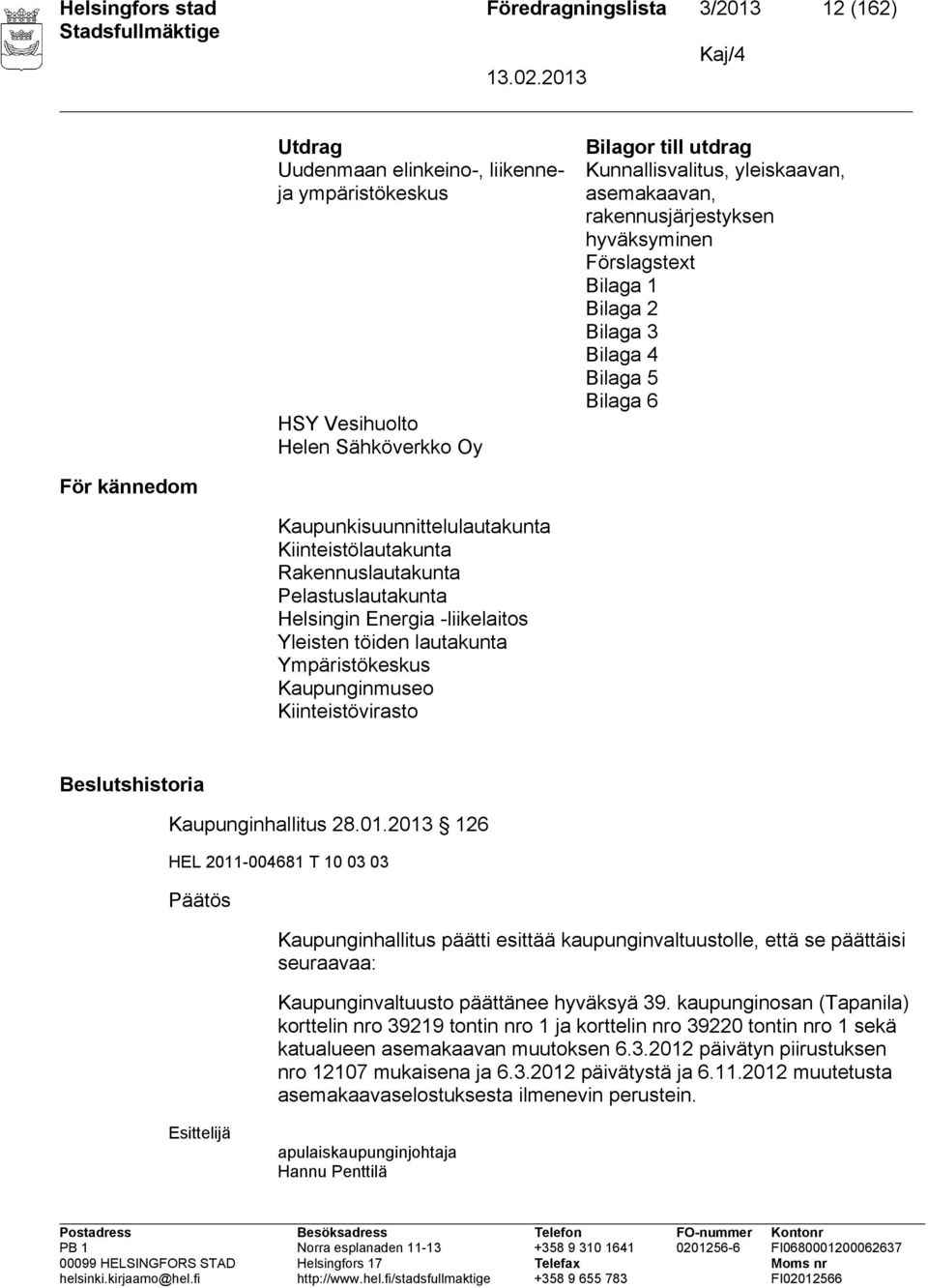 Rakennuslautakunta Pelastuslautakunta Helsingin Energia -liikelaitos Yleisten töiden lautakunta Ympäristökeskus Kaupunginmuseo Kiinteistövirasto Beslutshistoria Kaupunginhallitus 28.01.