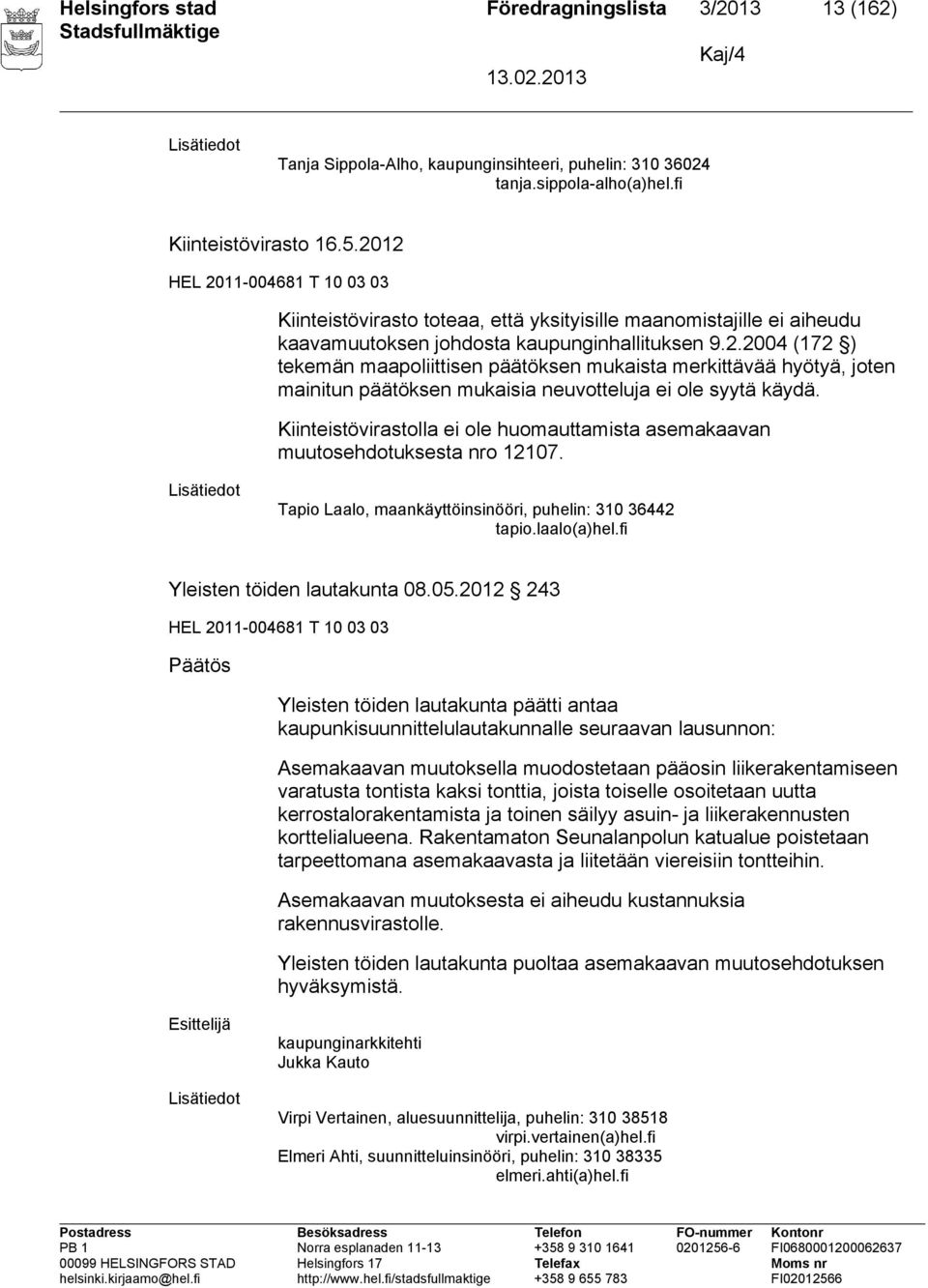 Kiinteistövirastolla ei ole huomauttamista asemakaavan muutosehdotuksesta nro 12107. Tapio Laalo, maankäyttöinsinööri, puhelin: 310 36442 tapio.laalo(a)hel.fi Yleisten töiden lautakunta 08.05.