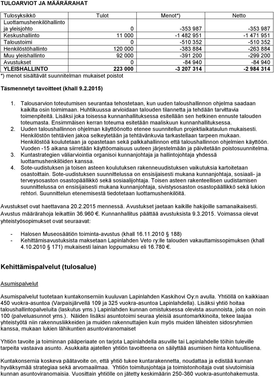 poistot Täsmennetyt tavoitteet (khall 9.2.2015) 1. Talousarvion toteutumisen seurantaa tehostetaan, kun uuden taloushallinnon ohjelma saadaan kaikilta osin toimimaan.