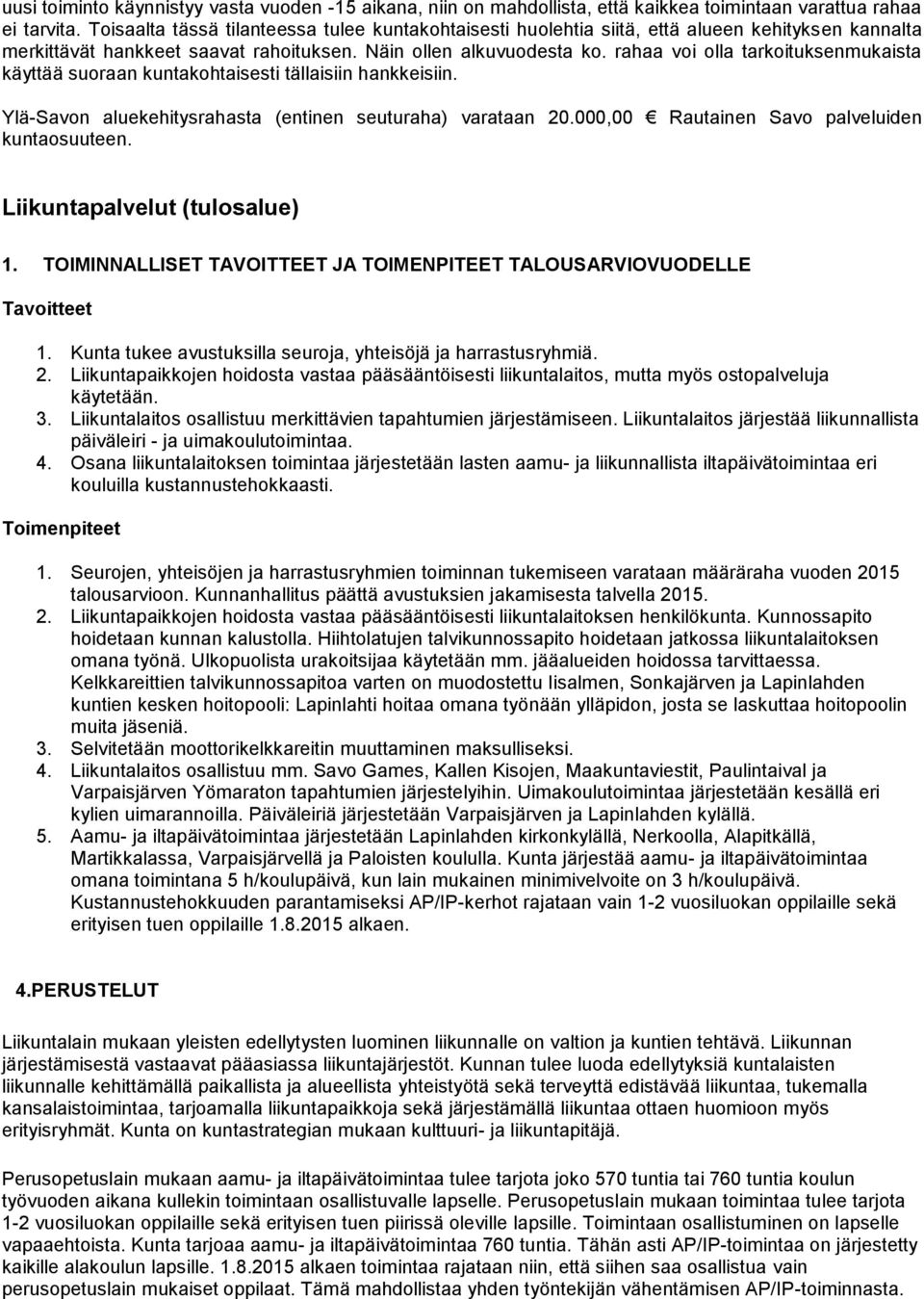 rahaa voi olla tarkoituksenmukaista käyttää suoraan kuntakohtaisesti tällaisiin hankkeisiin. Ylä-Savon aluekehitysrahasta (entinen seuturaha) varataan 20.