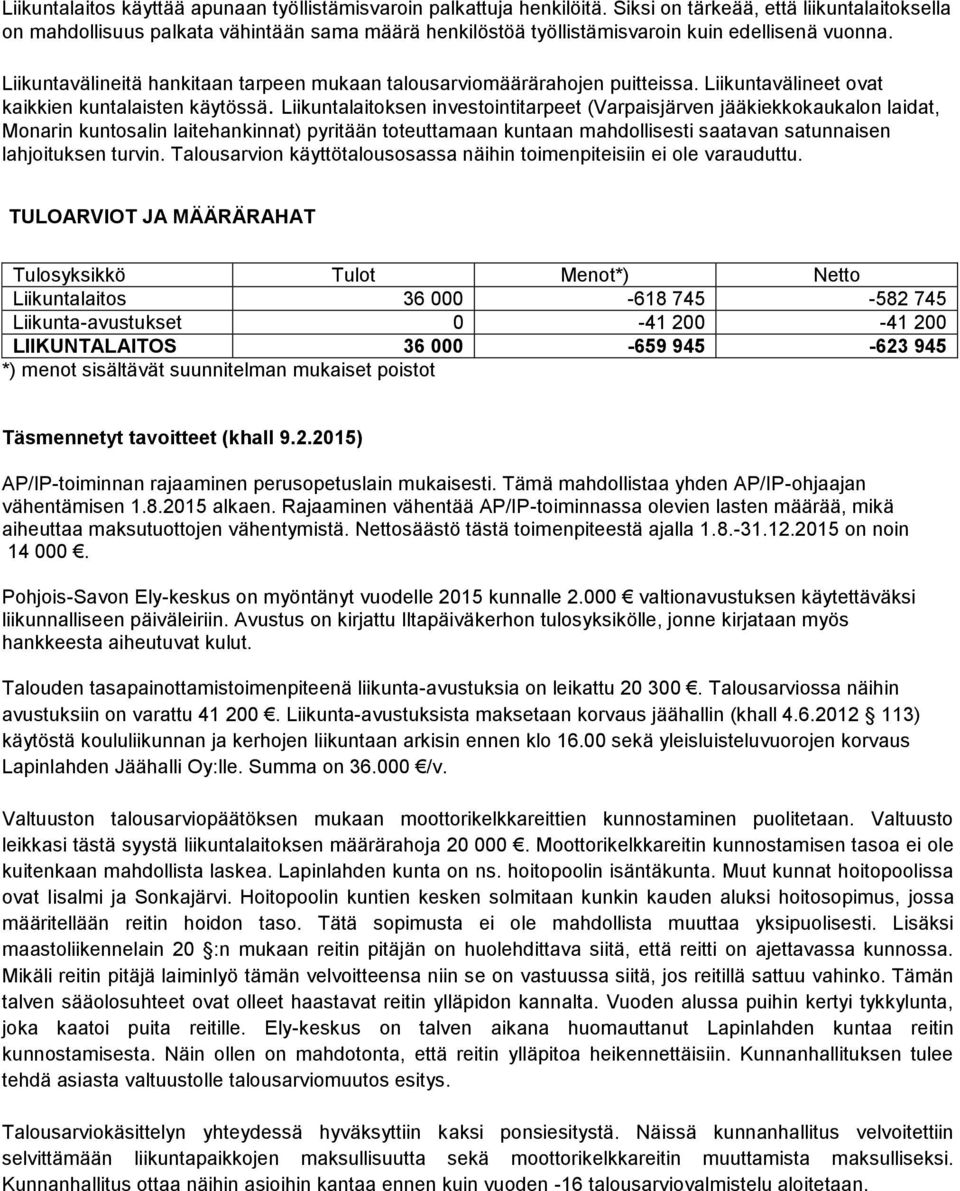 Liikuntavälineitä hankitaan tarpeen mukaan talousarviomäärärahojen puitteissa. Liikuntavälineet ovat kaikkien kuntalaisten käytössä.