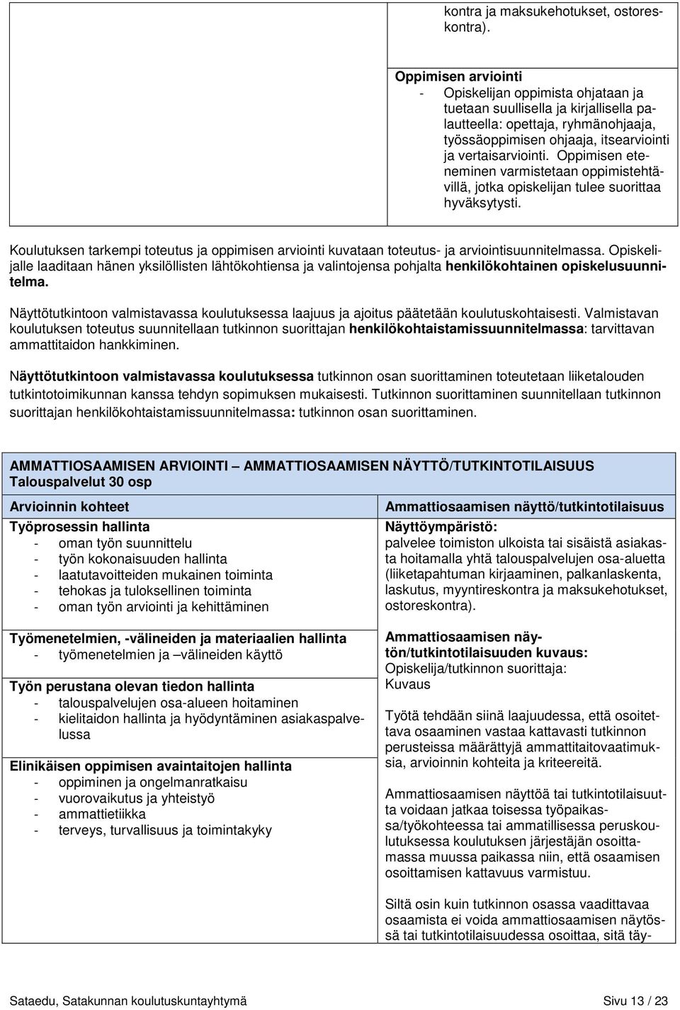 Oppimisen eteneminen varmistetaan oppimistehtävillä, jotka opiskelijan tulee suorittaa hyväksytysti. Koulutuksen tarkempi toteutus ja oppimisen arviointi kuvataan toteutus- ja arviointisuunnitelmassa.