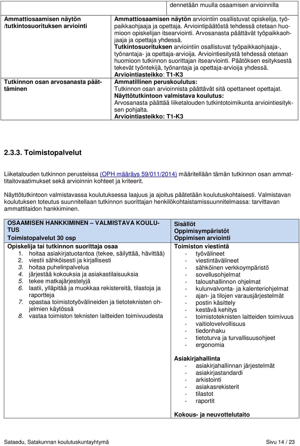 Tutkintosuorituksen arviointiin osallistuvat työpaikkaohjaaja-, työnantaja- ja opettaja-arvioija. Arviointiesitystä tehdessä otetaan huomioon tutkinnon suorittajan itsearviointi.