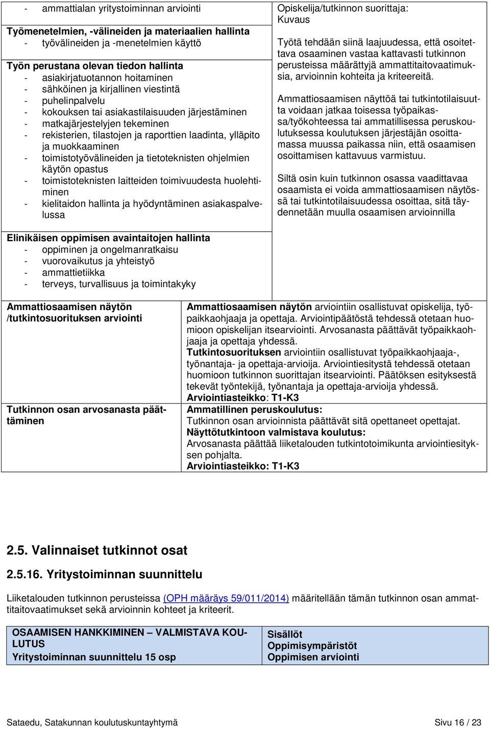 tilastojen ja raporttien laadinta, ylläpito ja muokkaaminen - toimistotyövälineiden ja tietoteknisten ohjelmien käytön opastus - toimistoteknisten laitteiden toimivuudesta huolehtiminen - kielitaidon