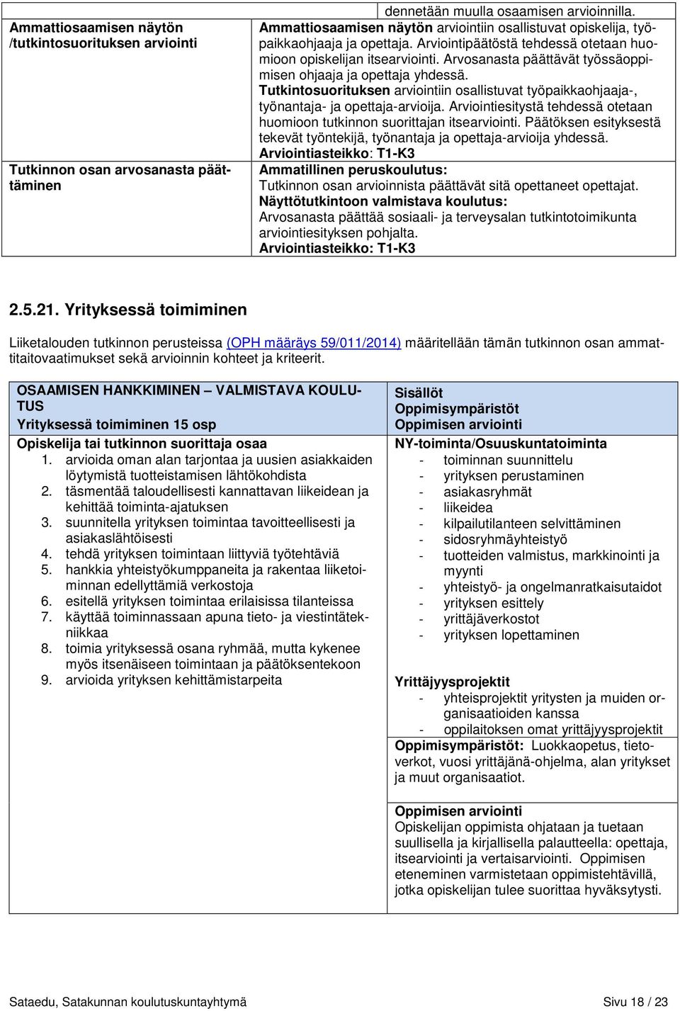 Arvosanasta päättävät työssäoppimisen ohjaaja ja opettaja yhdessä. Tutkintosuorituksen arviointiin osallistuvat työpaikkaohjaaja-, työnantaja- ja opettaja-arvioija.