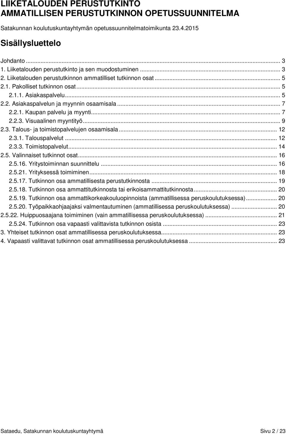 .. 7 2.2.1. Kaupan palvelu ja myynti... 7 2.2.3. Visuaalinen myyntityö... 9 2.3. Talous- ja toimistopalvelujen osaamisala... 12 2.3.1. Talouspalvelut... 12 2.3.3. Toimistopalvelut... 14 2.5.