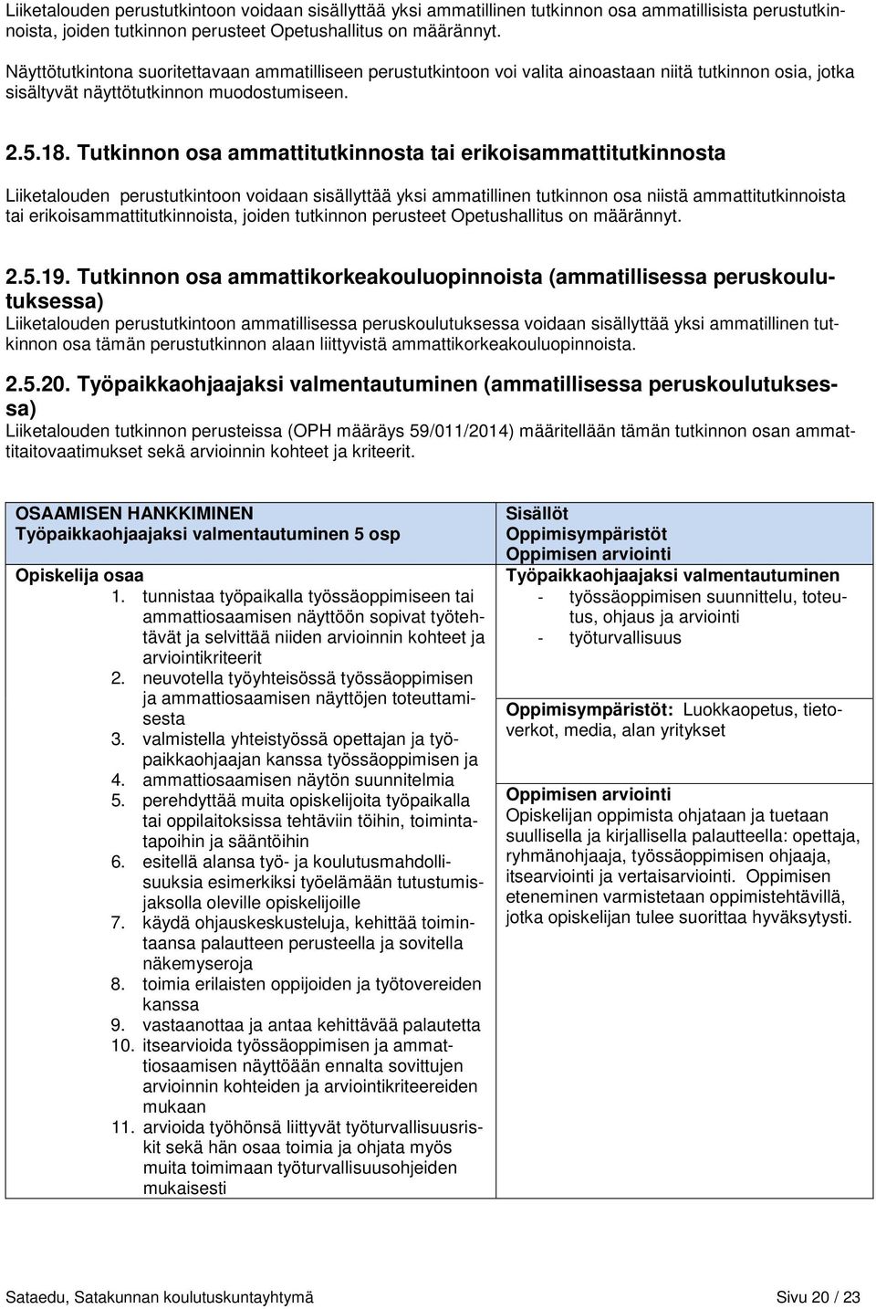 Tutkinnon osa ammattitutkinnosta tai erikoisammattitutkinnosta Liiketalouden perustutkintoon voidaan sisällyttää yksi ammatillinen tutkinnon osa niistä ammattitutkinnoista tai