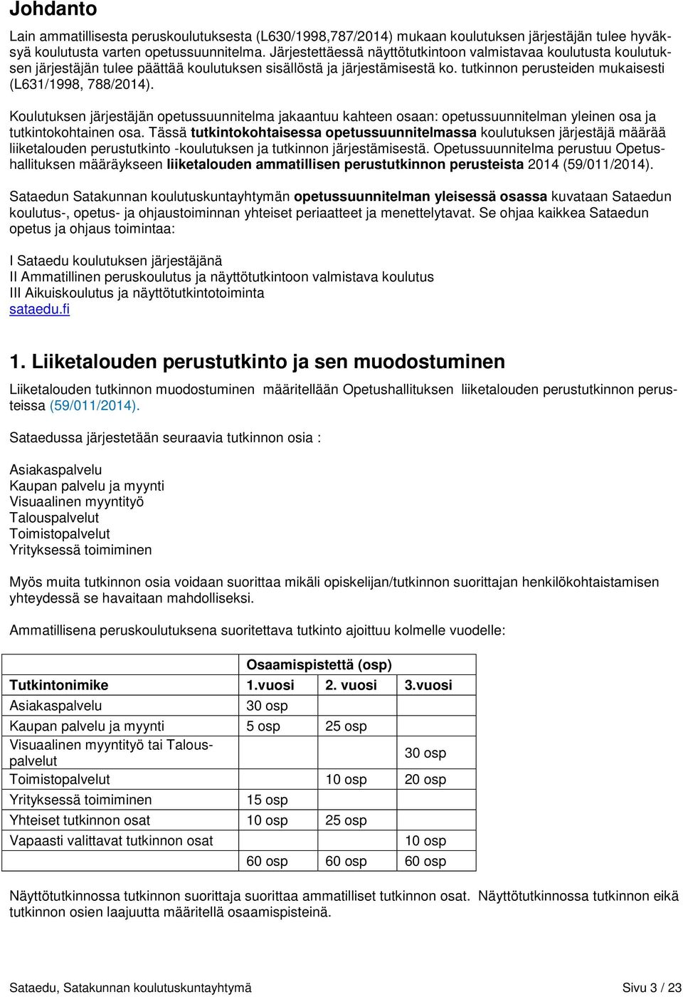 Koulutuksen järjestäjän opetussuunnitelma jakaantuu kahteen osaan: opetussuunnitelman yleinen osa ja tutkintokohtainen osa.