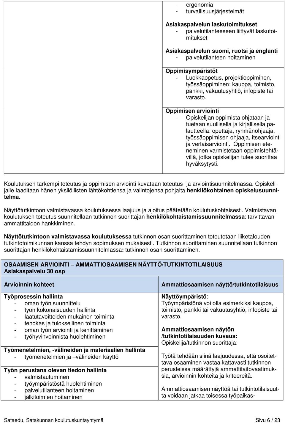 - Opiskelijan oppimista ohjataan ja tuetaan suullisella ja kirjallisella palautteella: opettaja, ryhmänohjaaja, työssäoppimisen ohjaaja, itsearviointi ja vertaisarviointi.