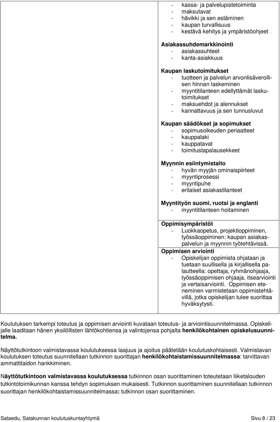 säädökset ja sopimukset - sopimusoikeuden periaatteet - kauppalaki - kauppatavat - toimitustapalausekkeet Myynnin esiintymistaito - hyvän myyjän ominaispiirteet - myyntiprosessi - myyntipuhe -