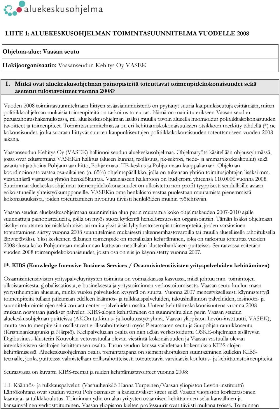 Vuoden 2008 toimintasuunnitelmaan liittyen sisäasiainministeriö on pyytänyt suuria kaupunkiseutuja esittämään, miten politiikkaohjelman mukaisia toimenpiteitä on tarkoitus toteuttaa.
