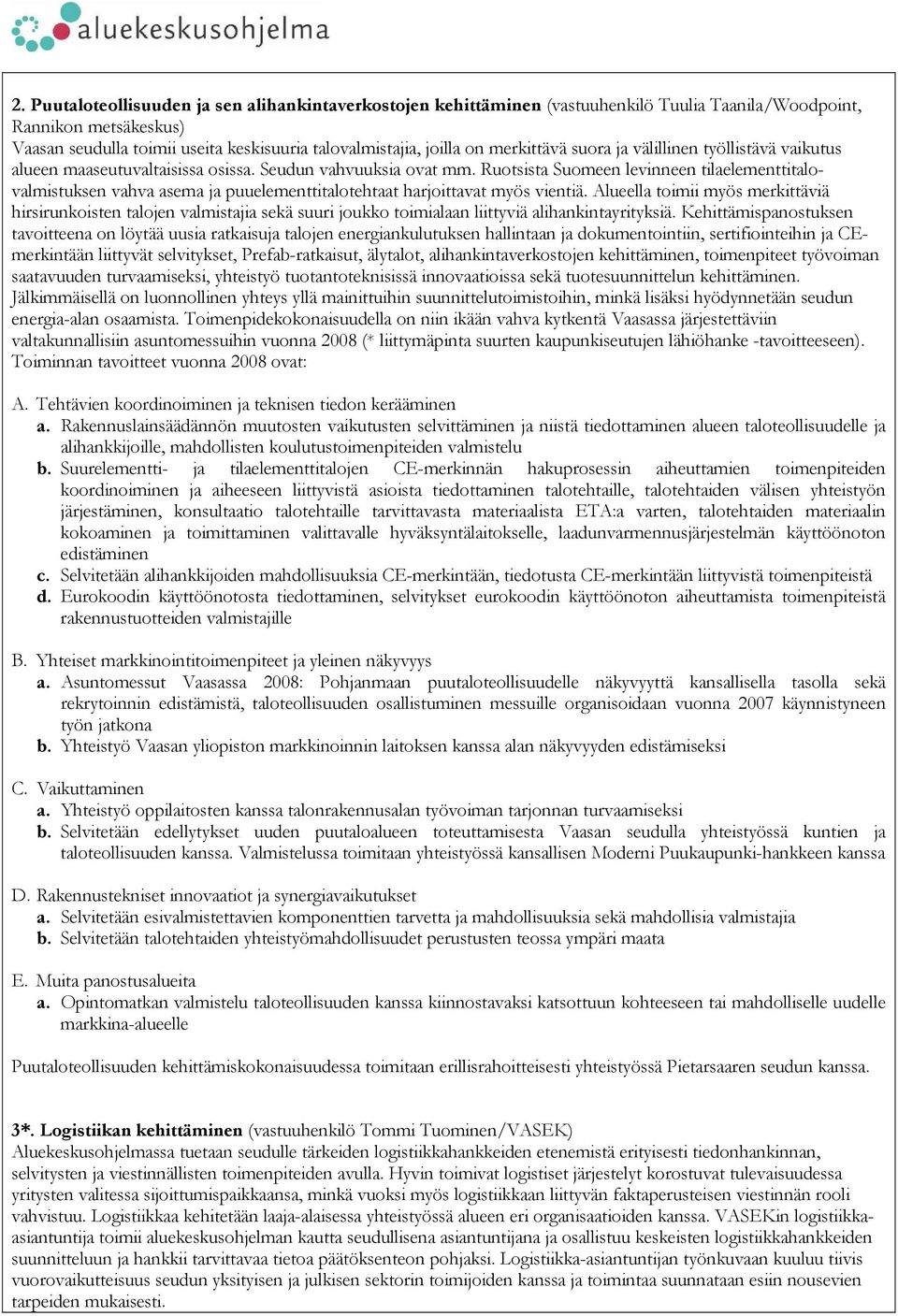 Ruotsista Suomeen levinneen tilaelementtitalovalmistuksen vahva asema ja puuelementtitalotehtaat harjoittavat myös vientiä.