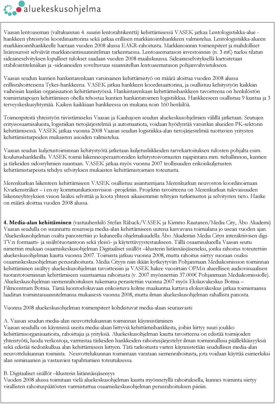 Lentologistiikka-alueen markkinointihankkeelle haetaan vuoden 2008 alussa EAKR-rahoitusta. Markkinoinnin toimenpiteet ja mahdolliset lisäresurssit selviävät markkinointisuunnitelman tarkentuessa.