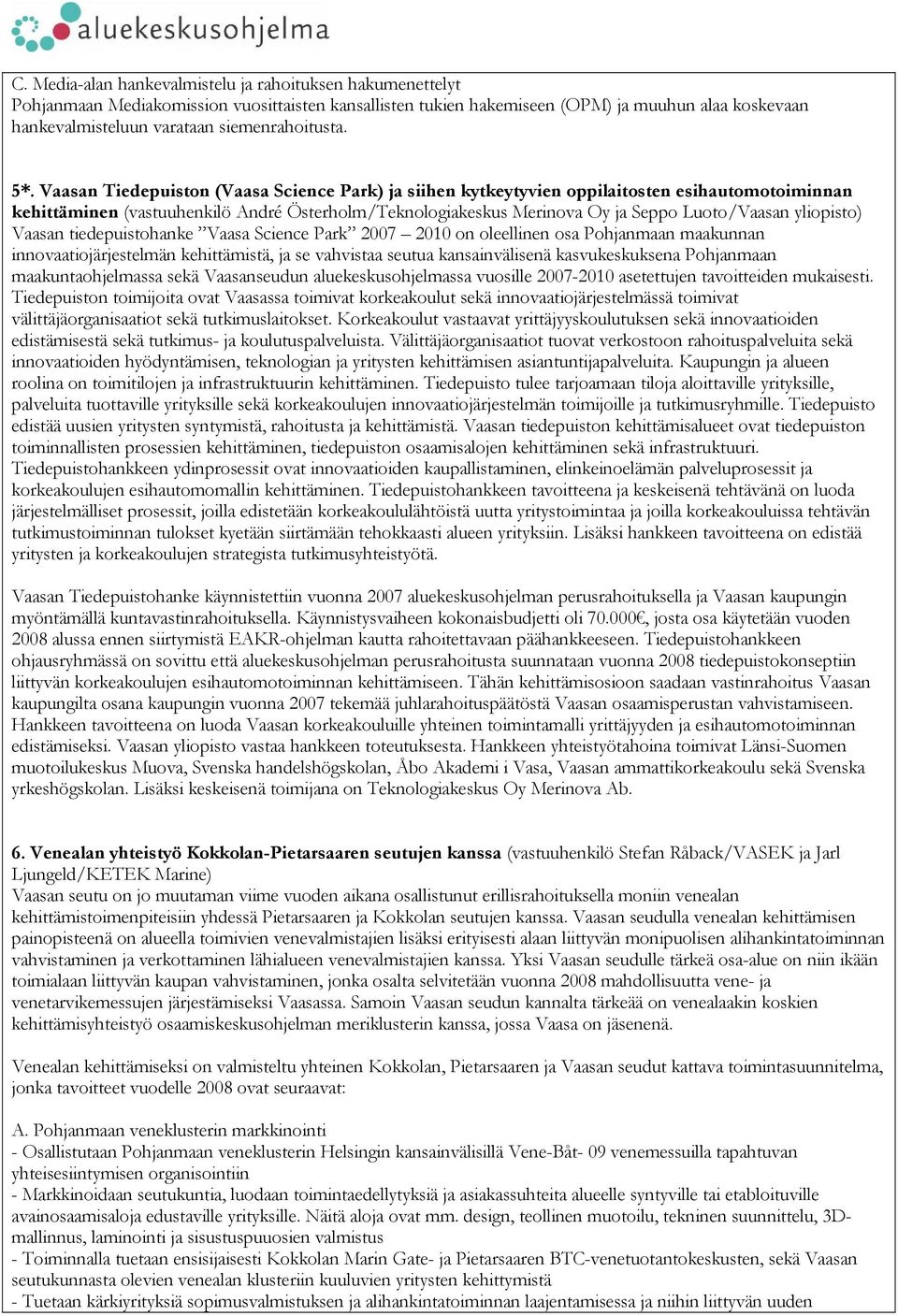 Vaasan Tiedepuiston (Vaasa Science Park) ja siihen kytkeytyvien oppilaitosten esihautomotoiminnan kehittäminen (vastuuhenkilö André Österholm/Teknologiakeskus Merinova Oy ja Seppo Luoto/Vaasan