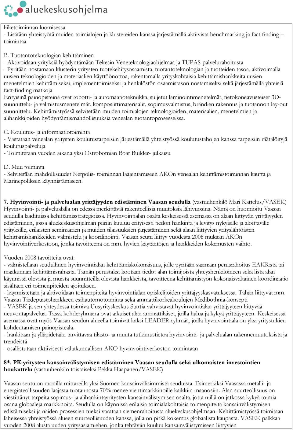 tuotantoteknologian ja tuotteiden tasoa, aktivoimalla uusien teknologioiden ja materiaalien käyttöönottoa, rakentamalla yrityskohtaisia kehittämishankkeita uusien menetelmien kehittämiseksi,