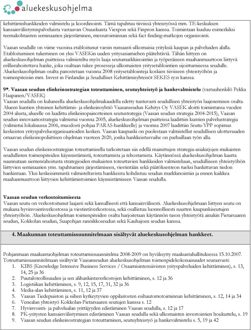 Vaasan seudulle on viime vuosina etabloitunut varsin runsaasti ulkomaisia yrityksiä kaupan ja palveluiden alalla. Etabloitumisen tukeminen on yksi VASEKin uuden yritysasiamiehen päätehtäviä.