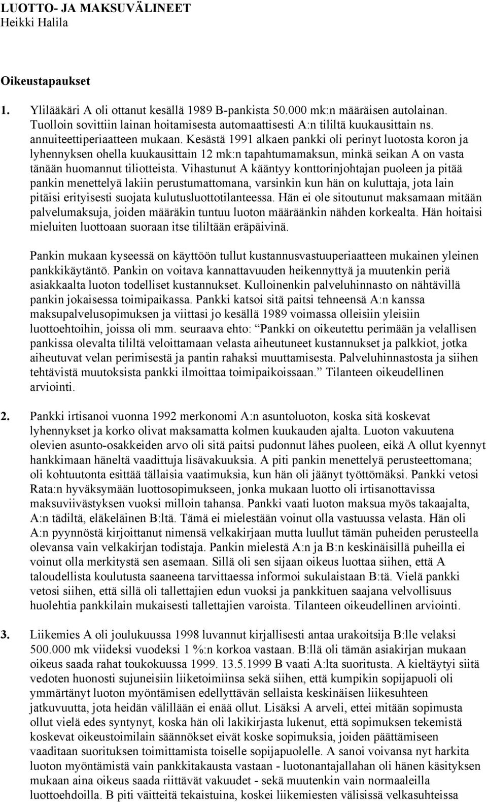 Kesästä 1991 alkaen pankki oli perinyt luotosta koron ja lyhennyksen ohella kuukausittain 12 mk:n tapahtumamaksun, minkä seikan A on vasta tänään huomannut tiliotteista.