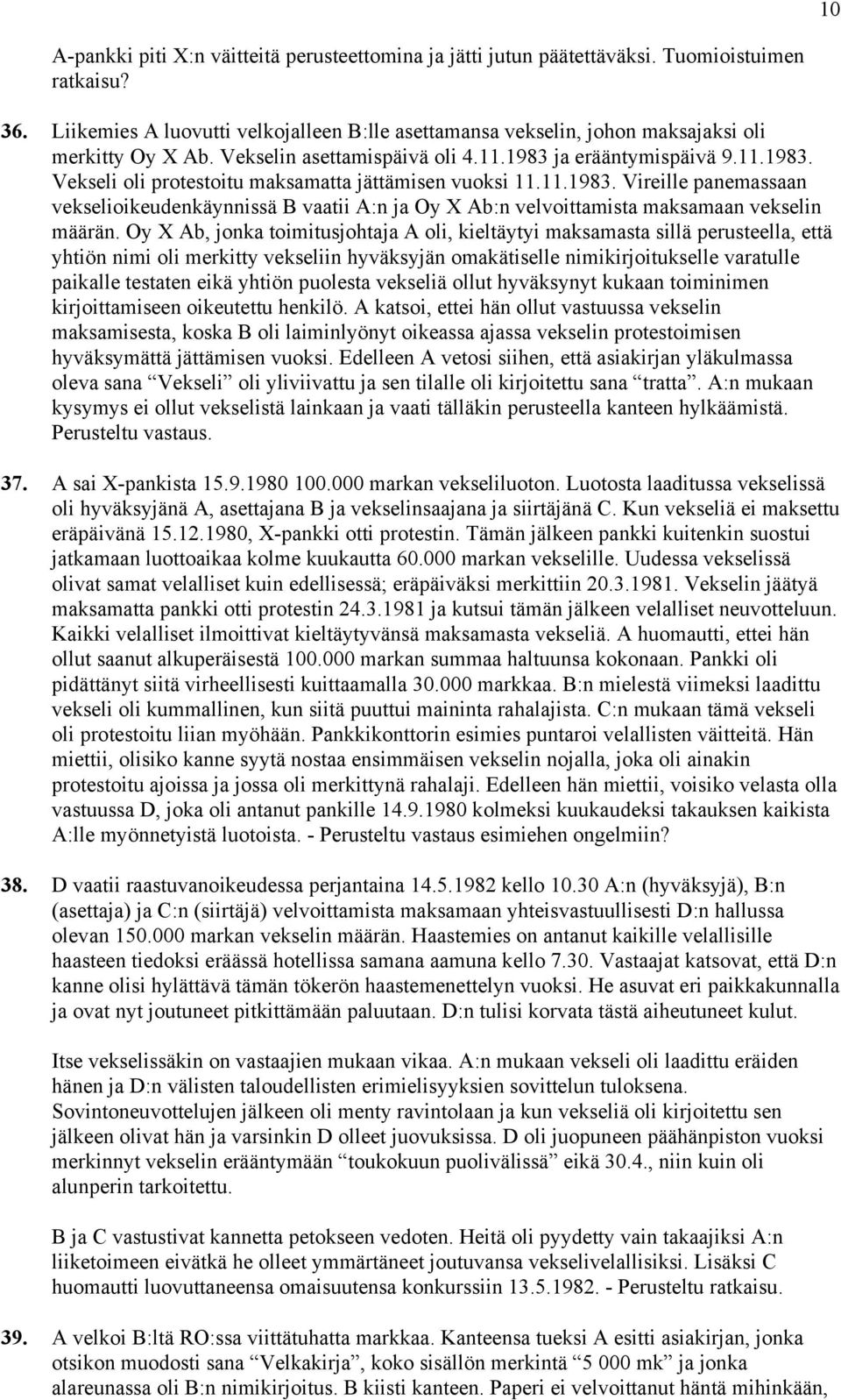 11.1983. Vireille panemassaan vekselioikeudenkäynnissä B vaatii A:n ja Oy X Ab:n velvoittamista maksamaan vekselin määrän.