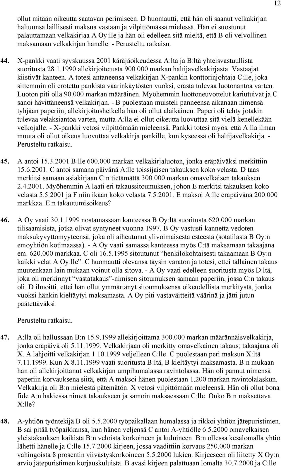 X-pankki vaati syyskuussa 2001 käräjäoikeudessa A:lta ja B:ltä yhteisvastuullista suoritusta 28.1.1990 allekirjoitetusta 900.000 markan haltijavelkakirjasta. Vastaajat kiistivät kanteen.