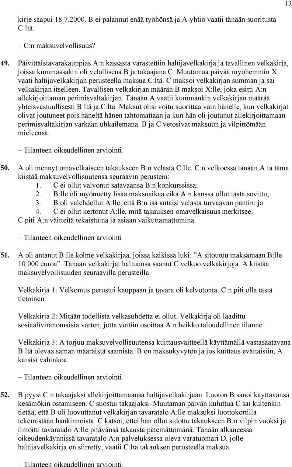 Muutamaa päivää myöhemmin X vaati haltijavelkakirjan perusteella maksua C:ltä. C maksoi velkakirjan summan ja sai velkakirjan itselleen.